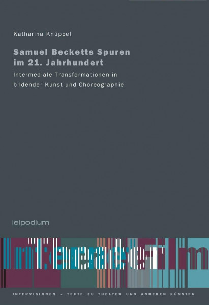 Samuel Becketts Spuren im 21. Jahrhundert: Intermediale Transformationen in bildender Kunst und Choreographie (Intervisionen: Texte zu Theater und anderen Künsten)