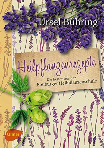 Heilpflanzenrezepte: Die besten aus der Freiburger Heilpflanzenschule