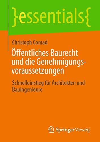 Öffentliches Baurecht und die Genehmigungsvoraussetzungen: Schnelleinstieg für Architekten und Bauingenieure (essentials)