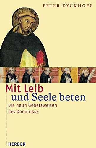 Mit Leib und Seele beten: Die neun Gebetsweisen des Dominikus