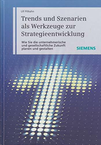 Trends und Szenarien als Werkzeuge zur Strategieentwicklung. Der Weg in die unternehmerische Zukunft