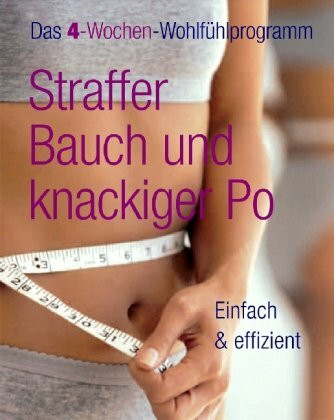 Straffer Bauch und knackiger Po: Einfach & effizient. Das 4-Wochen-Wohlfühlprogramm