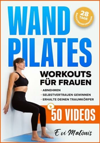 Wand Pilates für Frauen: Umfassende Video-Tutorials und Illustrationen, um Abzunehmen, Selbstvertrauen zu gewinnen und Ihren Wunschkörper zu bekommen ... 28-Tage-Herausforderung zur Bauchumformung