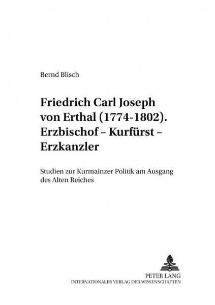 Friedrich Carl Joseph von Erthal (1774-1802). Erzbischof - Kurfürst - Erzkanzler