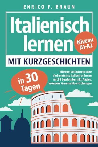 Italienisch lernen mit Kurzgeschichten - Effektiv, einfach und ohne Vorkenntnisse Italienisch lernen mit 30 Geschichten inkl. Audios, Vokabeln, Grammatik und Übungen