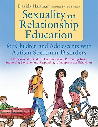 Sexuality and Relationship Education for Children and Adolescents With Autism Spectrum Disorders: A Professional's Guide to Understanding, Preventing... Sexuality and Relationship Education for Children and Adolescents With Autism Spectrum Disorders: A Professional's Guide to Understanding, Preventing ... and Responding to Inappropriate Behaviours