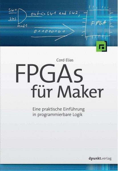 FPGAs für Maker: Eine praktische Einführung in programmierbare Logik