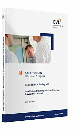 Fallstudien in der Logistik: Praxisbeispiele aus Logistikdienstleistung, Industrie und Handel