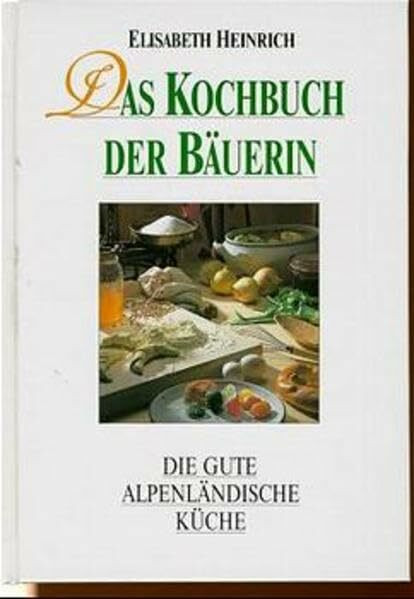Das Kochbuch der Bäuerin: Die gute alpenländische Küche
