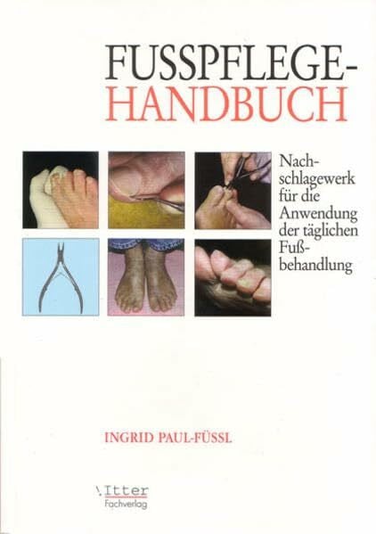 Fußpflege Handbuch "Nachschlagewerk für die Anwendung der täglichen Fußbehandlung": Nachschlagewerk für die Anwendung der täglichen Fussbehandlungen.