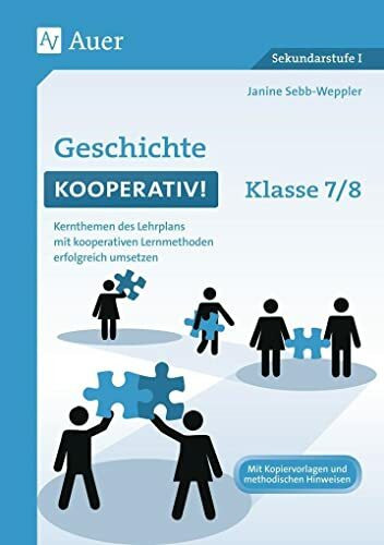 Geschichte kooperativ Klasse 7-8: Kernthemen des Lehrplans mit kooperativen Lernmethoden erfolgreich umsetzen (Kooperatives Lernen Sekundarstufe)