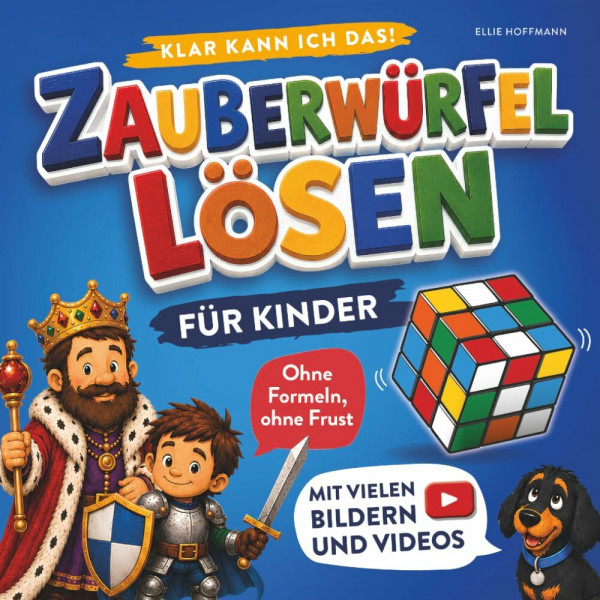 Klar kann ich das! Zauberwürfel lösen für Kinder: Ohne Formeln, ohne Frust – mit vielen Bildern, leicht merkbaren Geschichten und Videos zum gelösten Würfel