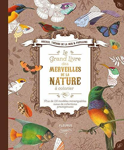 le grand livre des merveilles de la nature à colorier: Plus de 130 modèles remarquables issus de collections prestigieuses