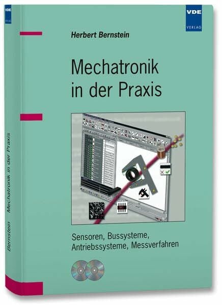 Mechatronik in der Praxis: Sensoren, Bussysteme, Antriebssysteme, Messverfahren