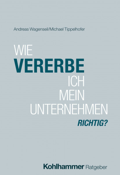 Wie vererbe ich mein Unternehmen richtig? (Praxisratgeber Recht & Steuern für Familienunternehmen)