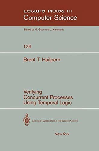 Verifying Concurrent Processes Using Temporal Logic (Lecture Notes in Computer Science, 129, Band 129) Verifying Concurrent Processes Using Temporal Logic (Lecture Notes in Computer Science, 129, Band 129)