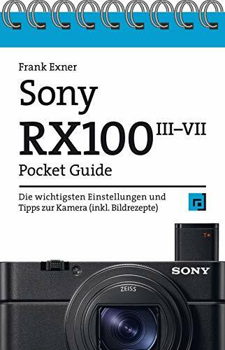 Sony RX100 Pocket Guide: Die wichtigsten Einstellungen und Tipps zu den Modellen III bis VII (inkl. Bildrezepte)