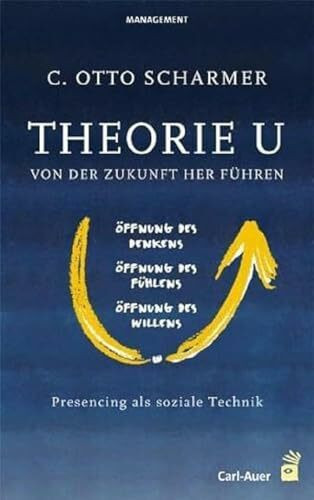 Theorie U - Von der Zukunft her führen: Presencing als soziale Technik (Management und Organisationsberatung)