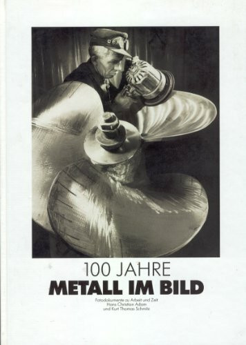 Hundert Jahre Metall im Bild. Fotodokumente zu Arbeit und Zeit