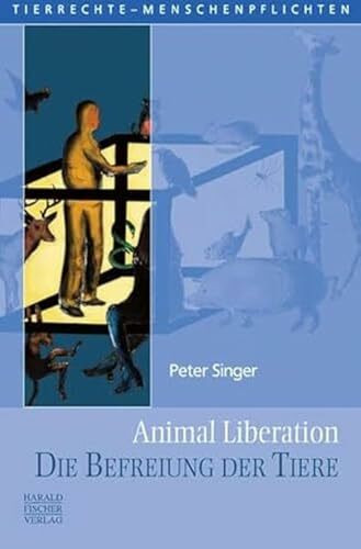 Animal Liberation. Die Befreiung der Tiere (Tierrechte - Menschenpflichten)