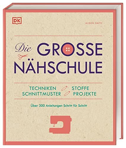 Die große Nähschule: Techniken, Stoffe, Schnittmuster, Projekte; Über 300 Anleitungen Schritt für Schritt
