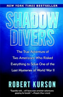 Shadow Divers: The True Adventure of Two Americans Who Risked Everything to Solve One of the Last Mysteries of World War II Shadow Divers: The True Adventure of Two Americans Who Risked Everything to Solve One of the Last Mysteries of World War II