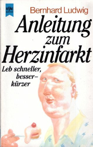 Anleitung zum Herzinfarkt / Leb schneller, besser - kürzer