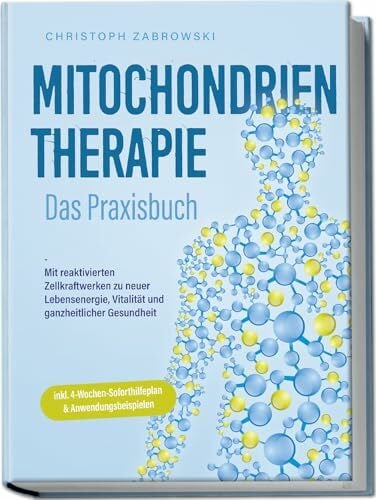 Mitochondrientherapie - Das Praxisbuch: Mit reaktivierten Zellkraftwerken zu neuer Lebensenergie, Vitalität und ganzheitlicher Gesundheit - inkl. 4-Wochen-Soforthilfeplan & Anwendungsbeispielen