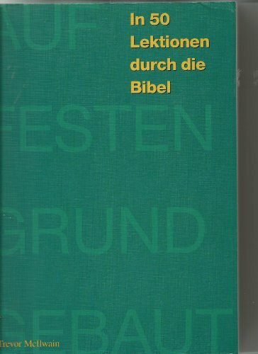 Auf festen Grund gebaut: In 50 Lektionen durch die Bibel