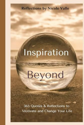 Inspiration Beyond Quotes: 365 Quotes & Reflections to Motivate and Change your Life
