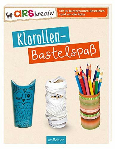 Klorollen-Bastelspaß: Mit 30 kunterbunten Basteleien rumd um die Rolle