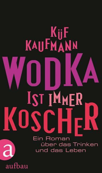 Wodka ist immer koscher: Ein Roman über das Trinken und das Leben