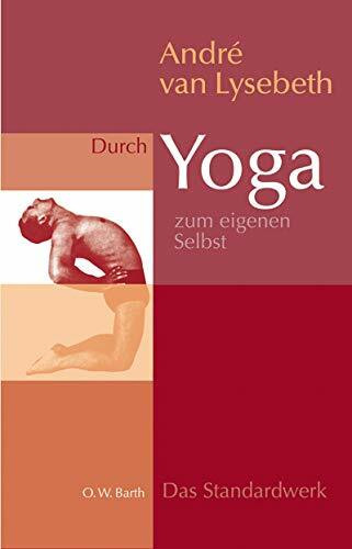 Durch Yoga zum eigenen Selbst: Das Standardwerk des Hatha-Yoga im Westen