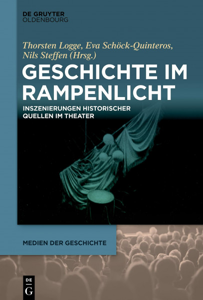 Geschichte im Rampenlicht: Inszenierungen historischer Quellen im Theater (Medien der Geschichte, 3, Band 3)