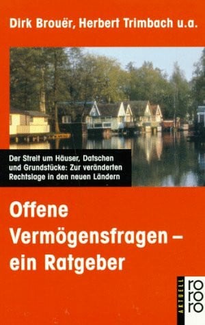 Offene Vermögensfragen - ein Ratgeber: Der Streit um Häuser, Datschen und Grundstücke: Zur veränderten Rechtslage in den neuen Ländern (rororo aktuell)