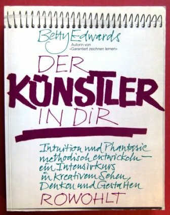 Der Künstler in dir: Intuition und Phantasie methodisch entwickeln: ein Intensivkurs in kreativem Sehen, Denken und Gestalten