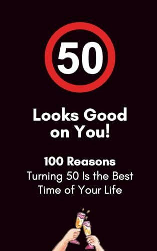 Fifty Looks Good on You: 100 Reasons Turning 50 Is the Best Time of Your Life: A Funny 50th Birthday Gift Book (100 Reasons Birthday Milestone Gift Books)