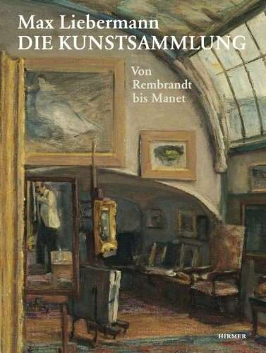 Max Lieberman. Die Kunstsammlung: Von Rembrandt bis Manet