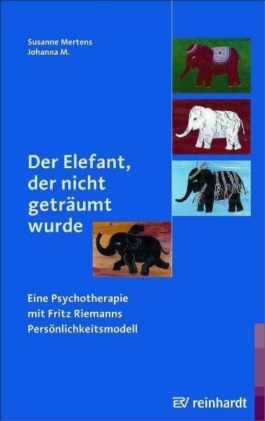 Der Elefant, der nicht geträumt wurde: Eine Psychotherapie mit Fritz Riemanns Persönlichkeitsmodell