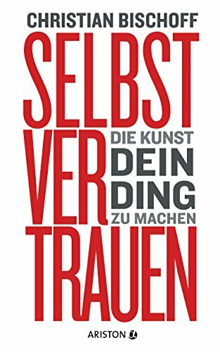 Selbstvertrauen: Die Kunst, dein Ding zu machen Selbstvertrauen: Die Kunst, dein Ding zu machen