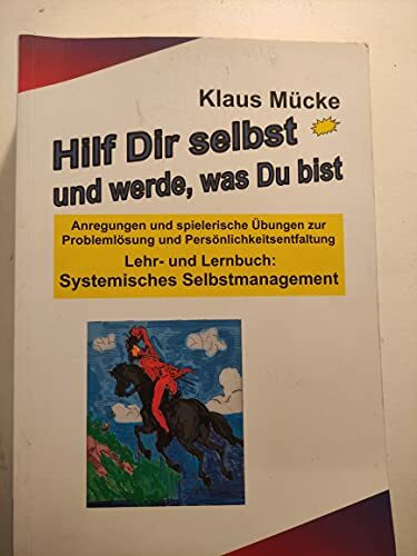 "Hilf Dir selbst und werde, was Du bist. Anregungen und spielerische Übungen zur Problemlösung und Persönlichkeitsentfaltung Lehr- und Lernbuch ""Systemisches Selbstmanagement"""