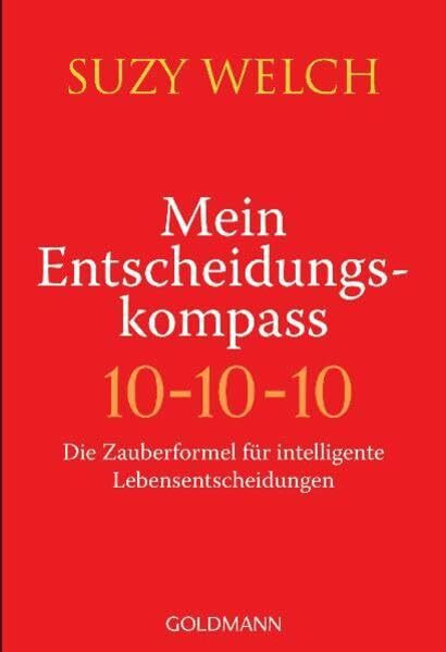 Mein Entscheidungskompass: 10-10-10 - Die Zauberformel für intelligente Lebensentscheidungen