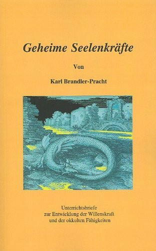 Geheime Seelenkräfte: Die unveränderten Original-Unterrichtsbriefe zur Entwicklung der Willenskraft und der okkulten Fähigkeiten. Ein erprobter Lehrgang in 10 Stufen