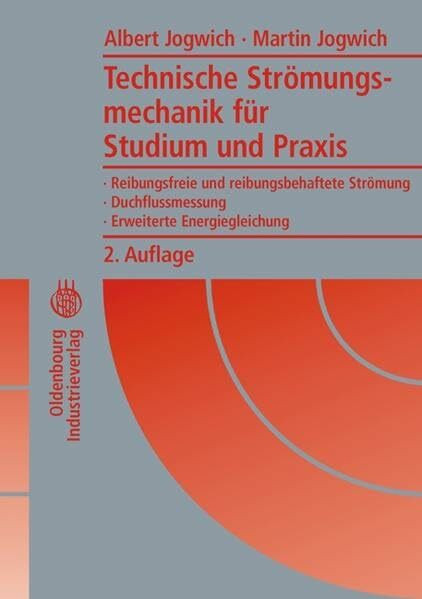 Technische Strömungsmechanik für Studium und Praxis: Reibungsfreie und reibungsbehaftete Strömung - Duchflussmessung - Erweiterte Energiegleichung