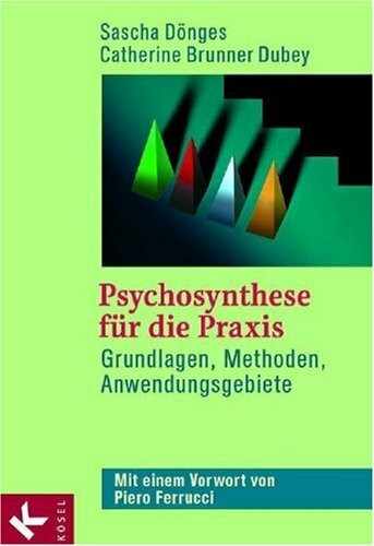 Psychosynthese für die Praxis: Grundlagen, Methoden, Anwendungsgebiete. Mit einem Vorwort von Piero Ferrucci