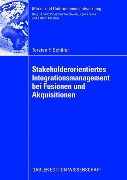 Stakeholderorientiertes Integrationsmanagement bei Fusionen und Akquisitionen (Markt- und Unternehmensentwicklung Markets and Organisations) (German Edition): Diss.