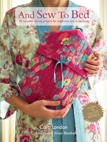 And Sew to Bed: 30 Beautiful Sewing Projects for Hightwear and Accessories: 30 Beautiful Sewing Projects for Nightwear and Accessories