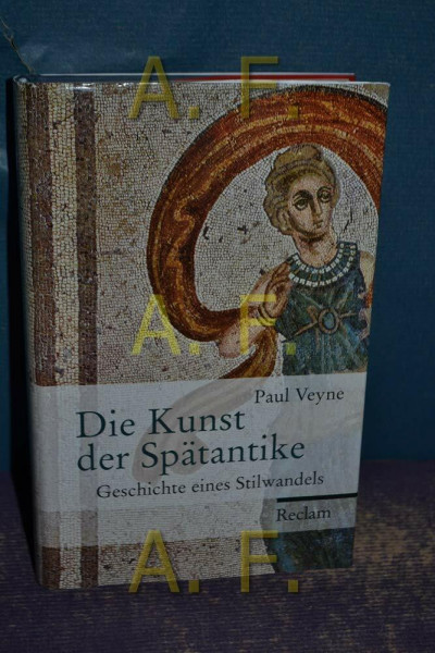 Die Kunst der Spätantike: Geschichte eines Stilwandels