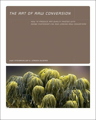 The Art of RAW Conversion: How to Produce Art-Quality Prints with Adobe Photoshop CS2 and Leading RAW Converters