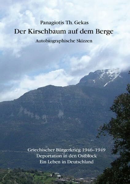 Der Kirschbaum auf dem Berge: Autobiographische Skizzen: Griechischer Bürgerkrieg 1946-1949 /Deportation in den Ostblock /Ein Leben in Deutschland